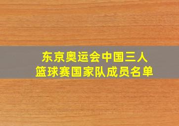 东京奥运会中国三人篮球赛国家队成员名单