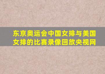 东京奥运会中国女排与美国女排的比赛录像回放央视网