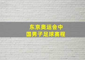 东京奥运会中国男子足球赛程