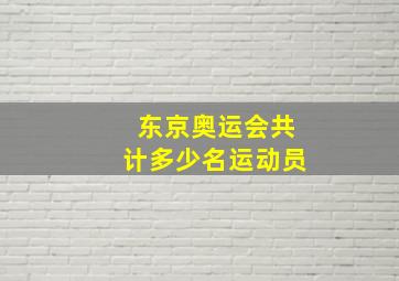 东京奥运会共计多少名运动员