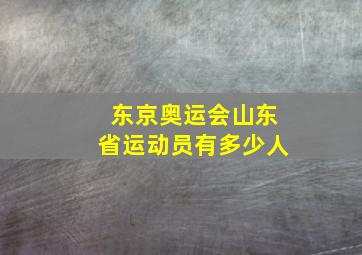 东京奥运会山东省运动员有多少人