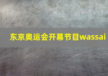 东京奥运会开幕节目wassai