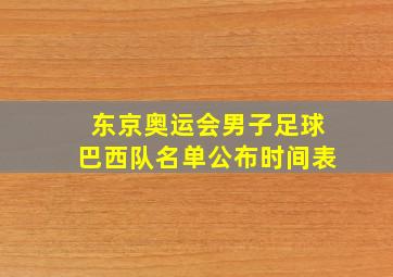 东京奥运会男子足球巴西队名单公布时间表