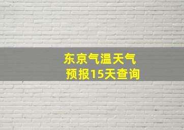 东京气温天气预报15天查询