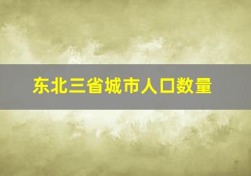 东北三省城市人口数量