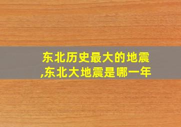 东北历史最大的地震,东北大地震是哪一年