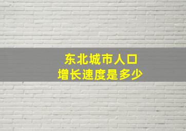 东北城市人口增长速度是多少