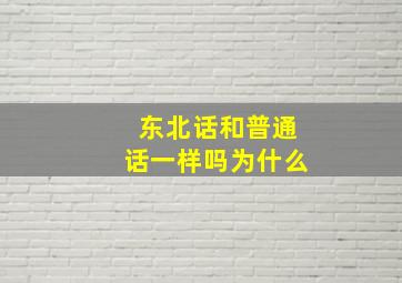 东北话和普通话一样吗为什么