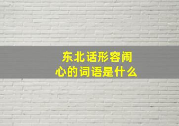 东北话形容闹心的词语是什么