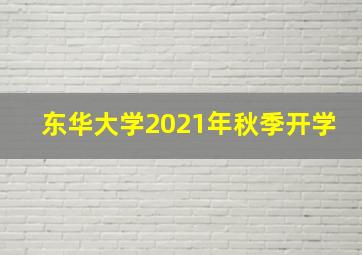 东华大学2021年秋季开学