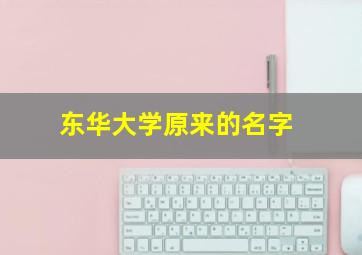 东华大学原来的名字