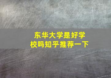 东华大学是好学校吗知乎推荐一下