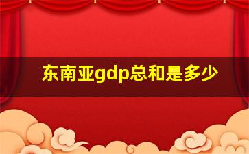 东南亚gdp总和是多少