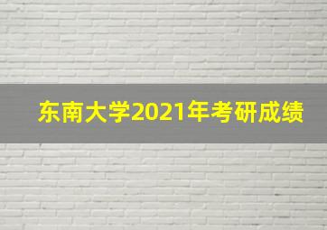 东南大学2021年考研成绩