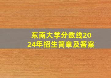 东南大学分数线2024年招生简章及答案