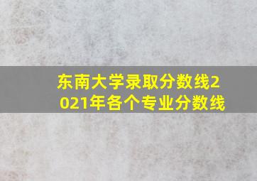 东南大学录取分数线2021年各个专业分数线