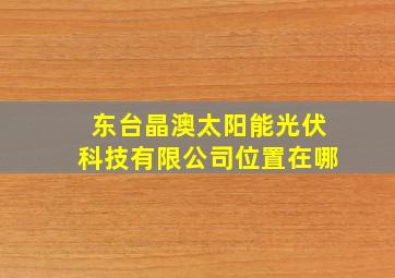 东台晶澳太阳能光伏科技有限公司位置在哪