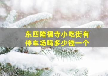 东四隆福寺小吃街有停车场吗多少钱一个