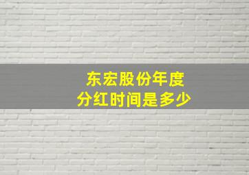 东宏股份年度分红时间是多少