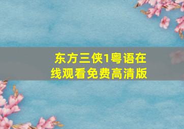 东方三侠1粤语在线观看免费高清版