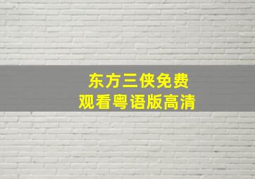 东方三侠免费观看粤语版高清