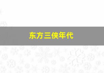 东方三侠年代