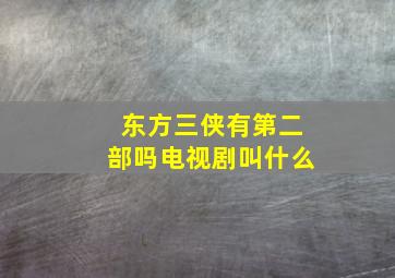 东方三侠有第二部吗电视剧叫什么