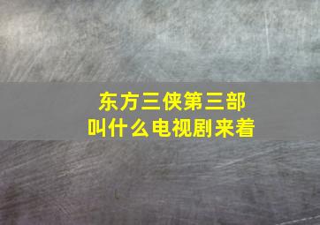 东方三侠第三部叫什么电视剧来着