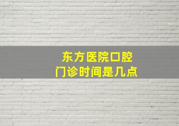 东方医院口腔门诊时间是几点