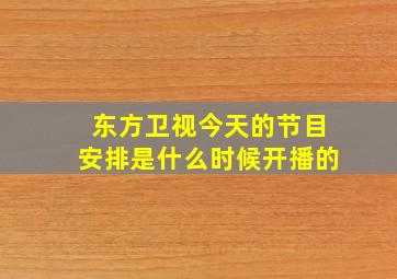 东方卫视今天的节目安排是什么时候开播的