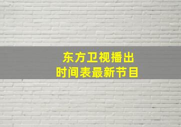 东方卫视播出时间表最新节目