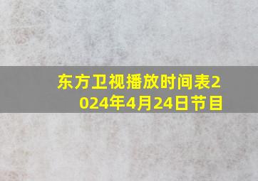 东方卫视播放时间表2024年4月24日节目