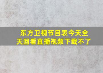 东方卫视节目表今天全天回看直播视频下载不了