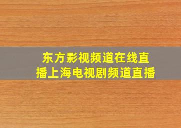 东方影视频道在线直播上海电视剧频道直播