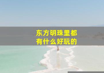 东方明珠里都有什么好玩的