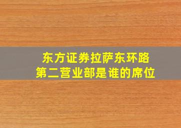 东方证券拉萨东环路第二营业部是谁的席位