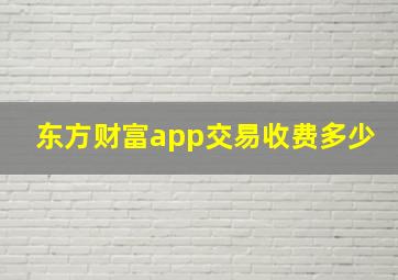 东方财富app交易收费多少