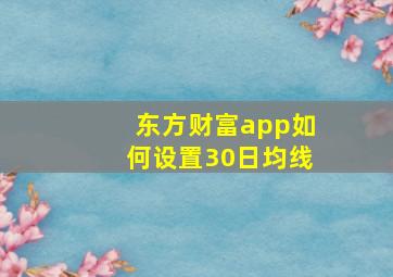 东方财富app如何设置30日均线