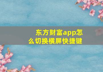 东方财富app怎么切换横屏快捷键