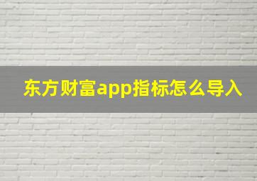 东方财富app指标怎么导入