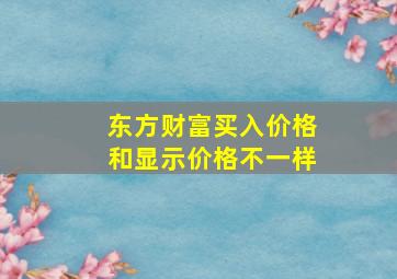 东方财富买入价格和显示价格不一样