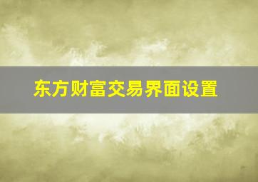 东方财富交易界面设置