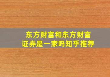 东方财富和东方财富证券是一家吗知乎推荐