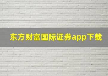 东方财富国际证券app下载