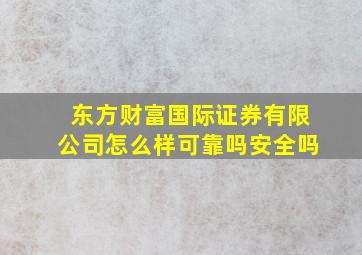 东方财富国际证券有限公司怎么样可靠吗安全吗