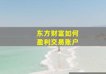 东方财富如何盈利交易账户