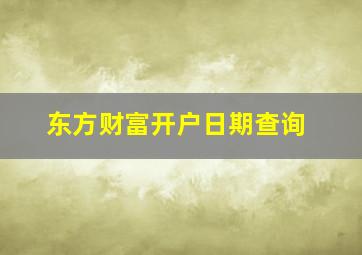 东方财富开户日期查询