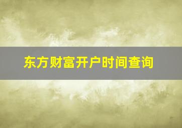 东方财富开户时间查询