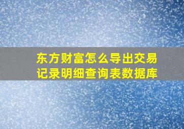 东方财富怎么导出交易记录明细查询表数据库