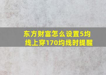 东方财富怎么设置5均线上穿170均线时提醒